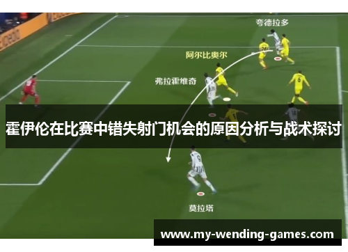 霍伊伦在比赛中错失射门机会的原因分析与战术探讨