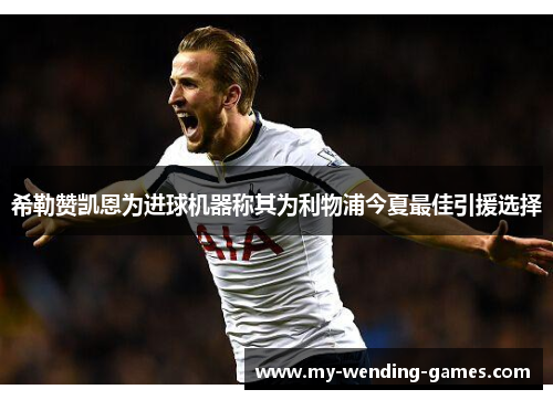 希勒赞凯恩为进球机器称其为利物浦今夏最佳引援选择