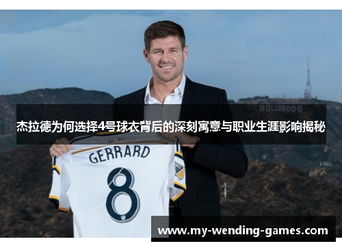 杰拉德为何选择4号球衣背后的深刻寓意与职业生涯影响揭秘