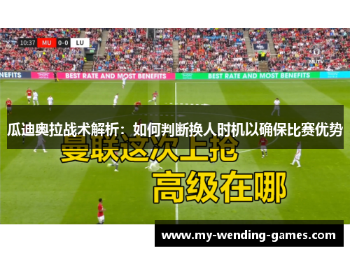 瓜迪奥拉战术解析：如何判断换人时机以确保比赛优势