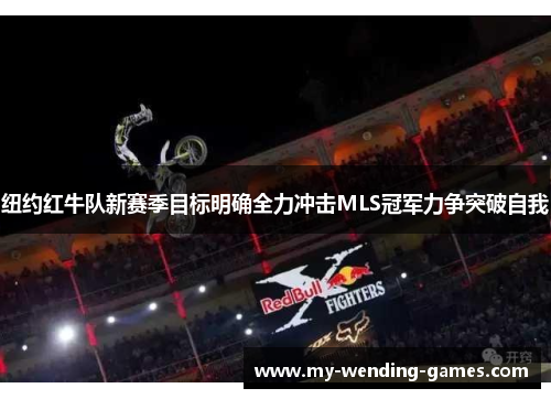 纽约红牛队新赛季目标明确全力冲击MLS冠军力争突破自我