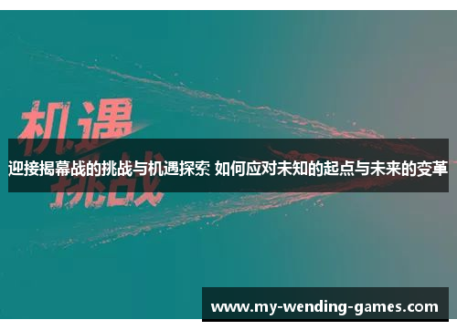 迎接揭幕战的挑战与机遇探索 如何应对未知的起点与未来的变革