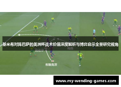 基米希对阵巴萨的美洲杯战术价值深度解析与博弈启示全景研究视角